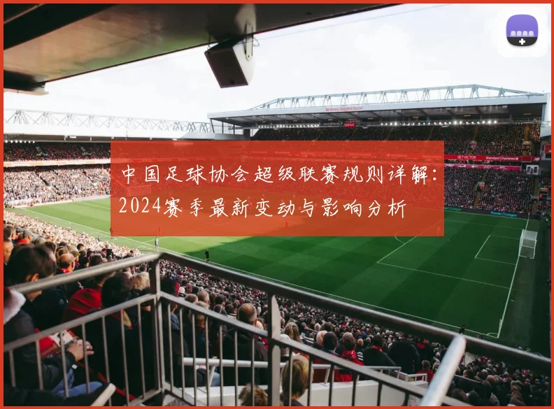 中国足球协会超级联赛规则详解：2024赛季最新变动与影响分析