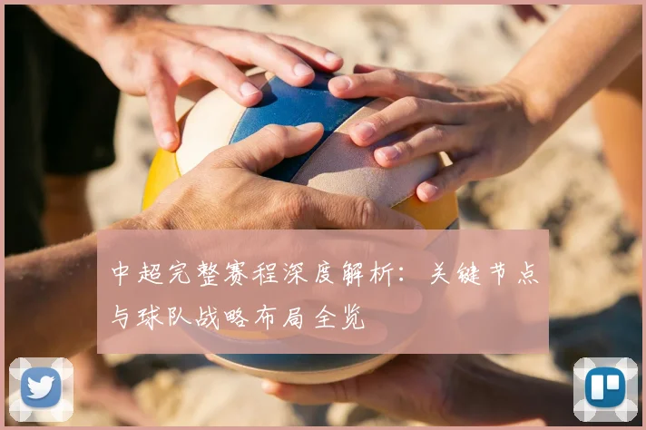 中超完整赛程深度解析：关键节点与球队战略布局全览